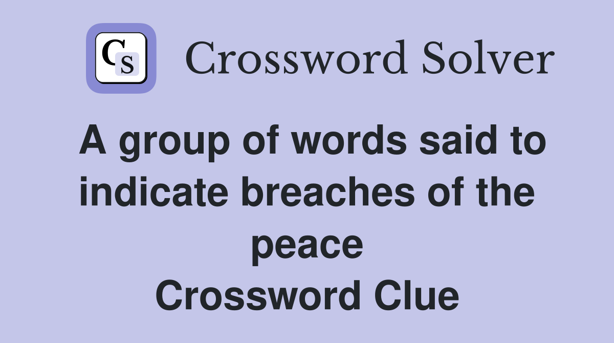 A group of words said to indicate breaches of the peace Crossword Clue