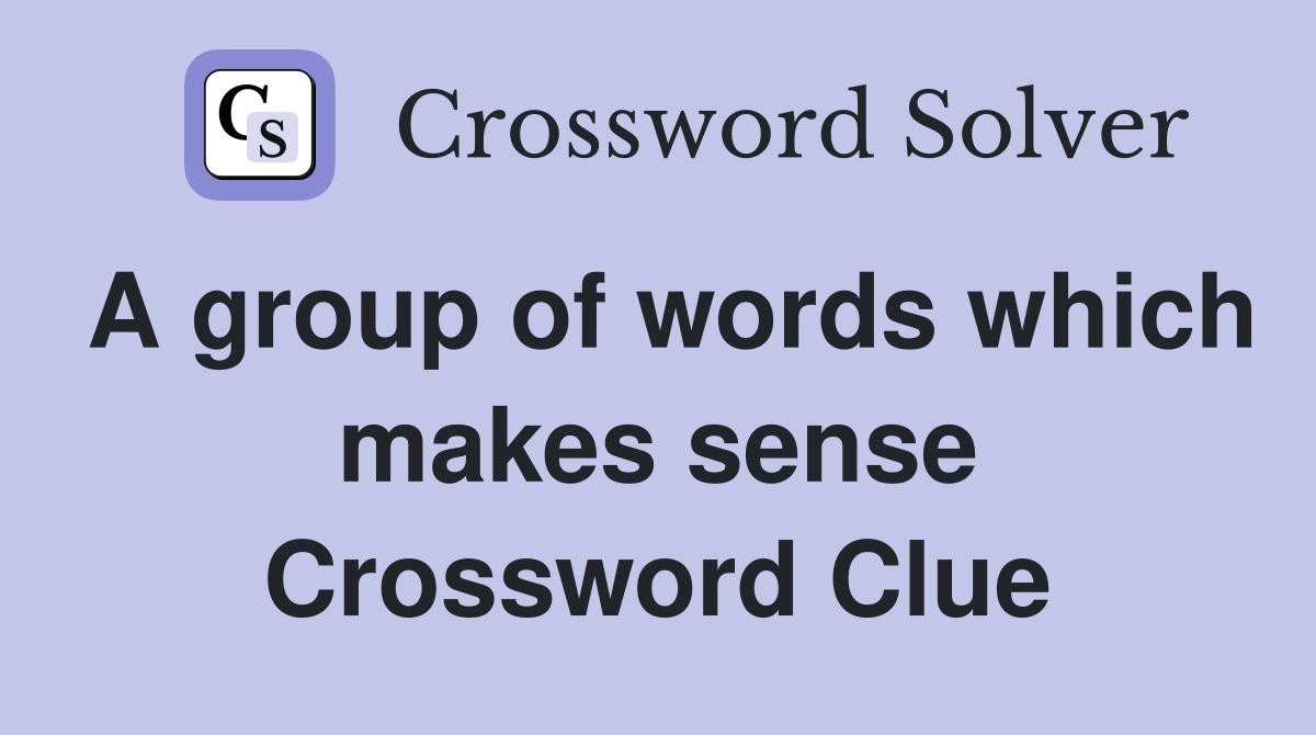 A group of words which makes sense Crossword Clue