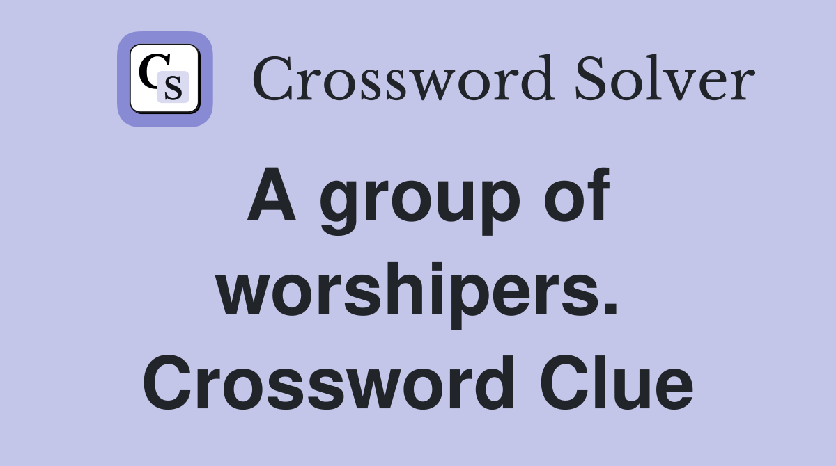 A group of worshipers. Crossword Clue