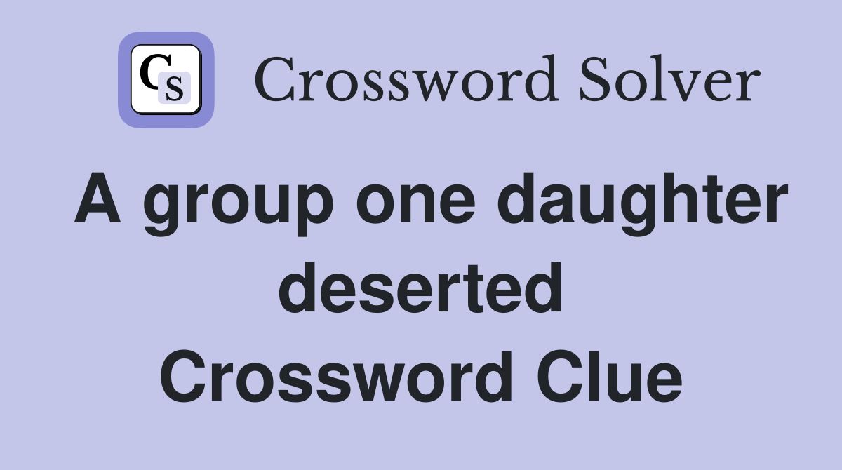 A group one daughter deserted Crossword Clue