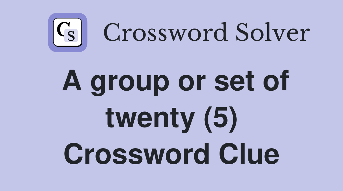 A group or set of twenty (5) Crossword Clue
