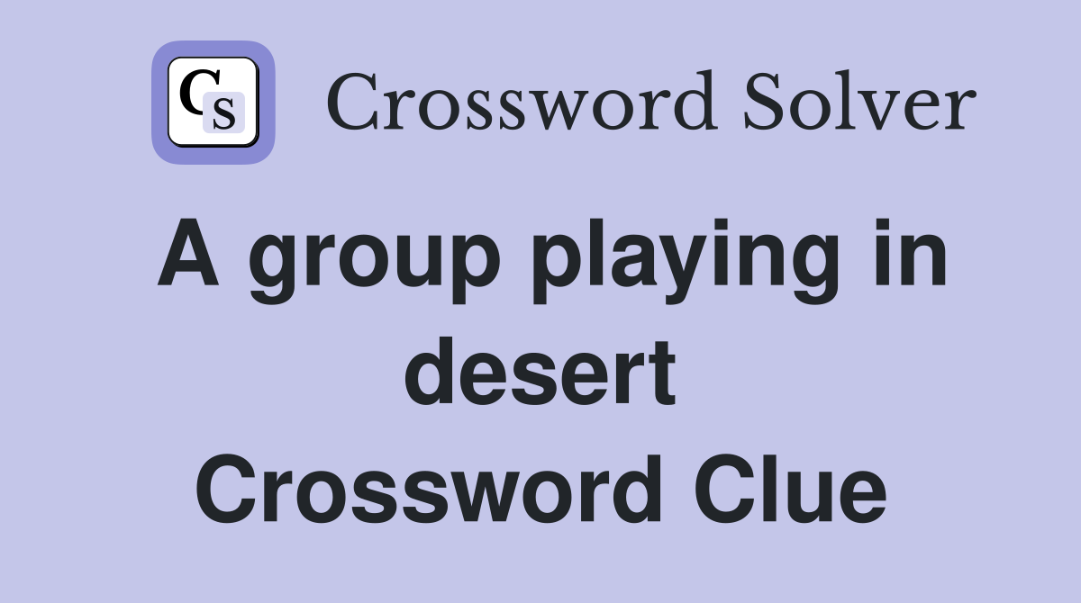 A group playing in desert Crossword Clue