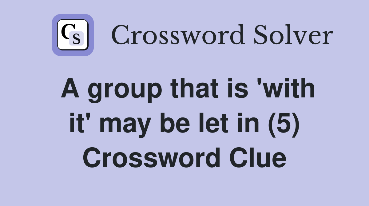 A group that is 'with it' may be let in (5) Crossword Clue