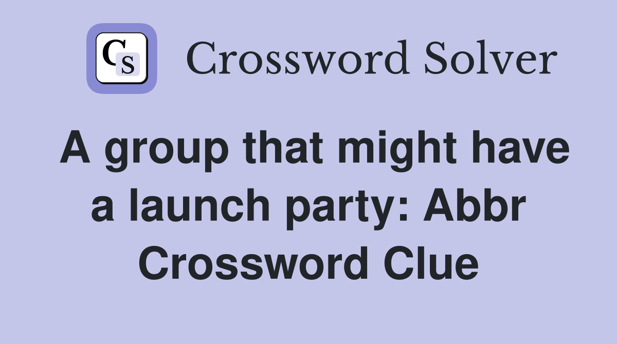 A group that might have a launch party: Abbr Crossword Clue