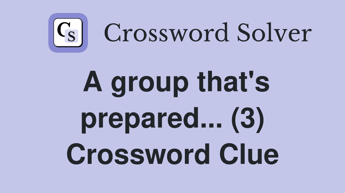 A group that's prepared... (3) Crossword Clue