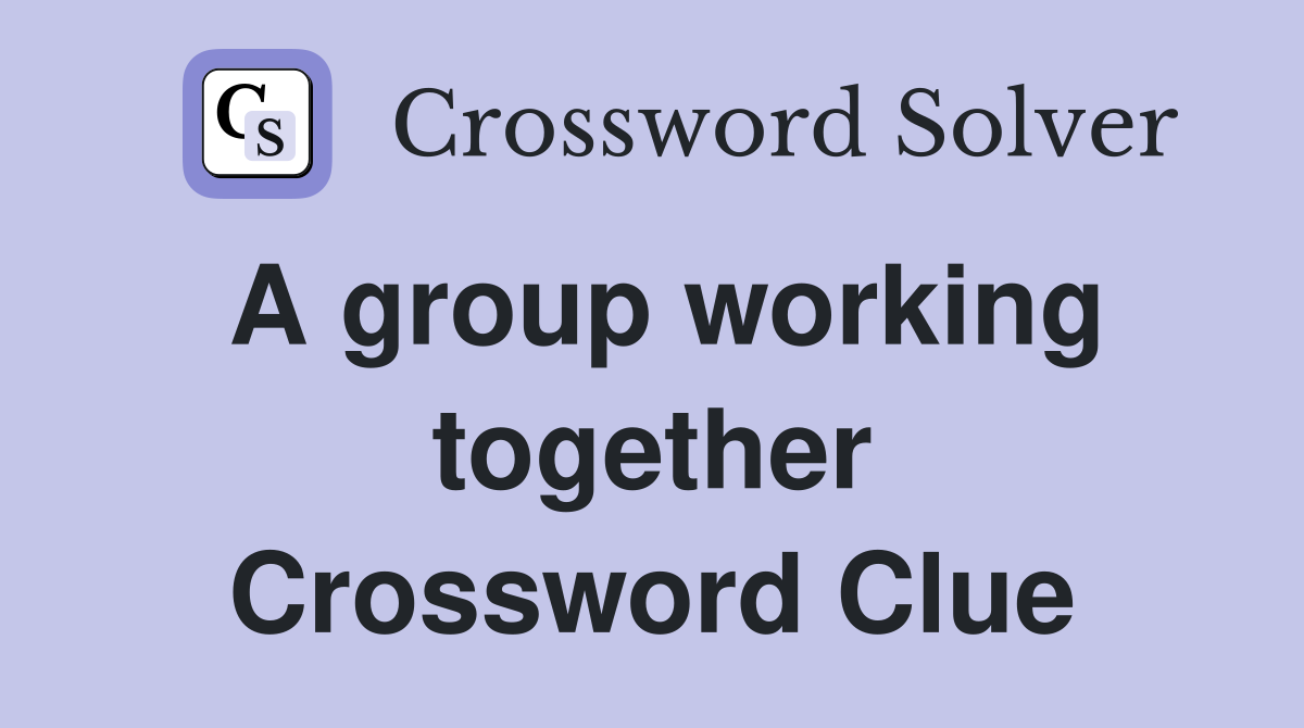 A group working together Crossword Clue