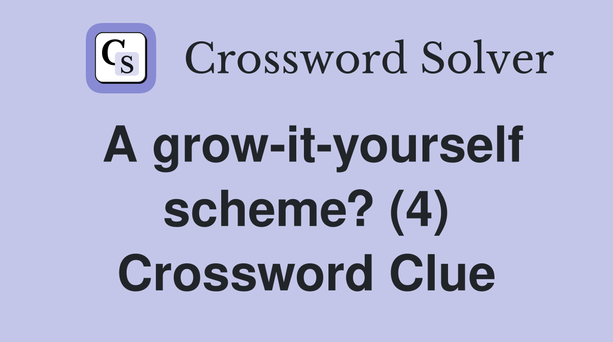 A grow-it-yourself scheme? (4) Crossword Clue