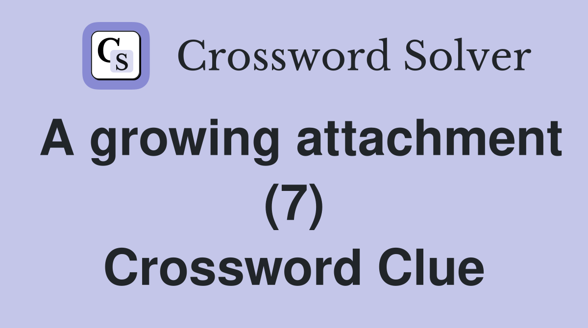 A growing attachment (7) Crossword Clue