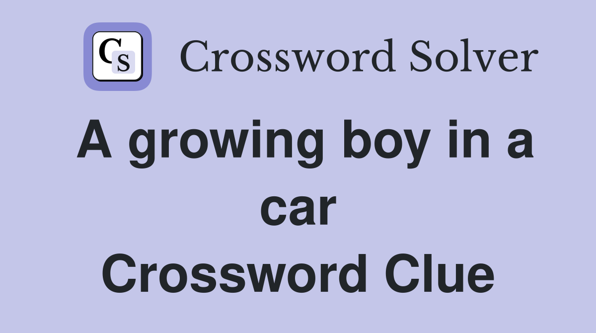 A growing boy in a car Crossword Clue