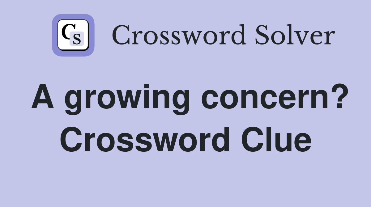 A growing concern? Crossword Clue