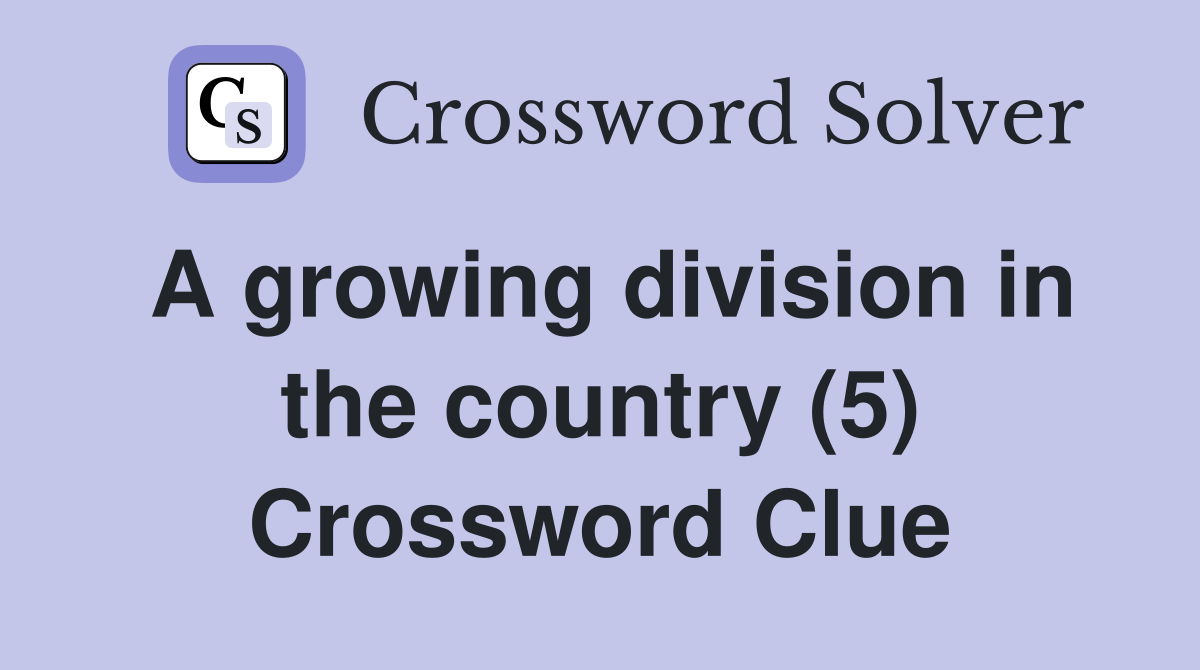 A growing division in the country (5) Crossword Clue