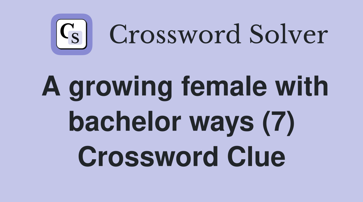 A growing female with bachelor ways (7) Crossword Clue
