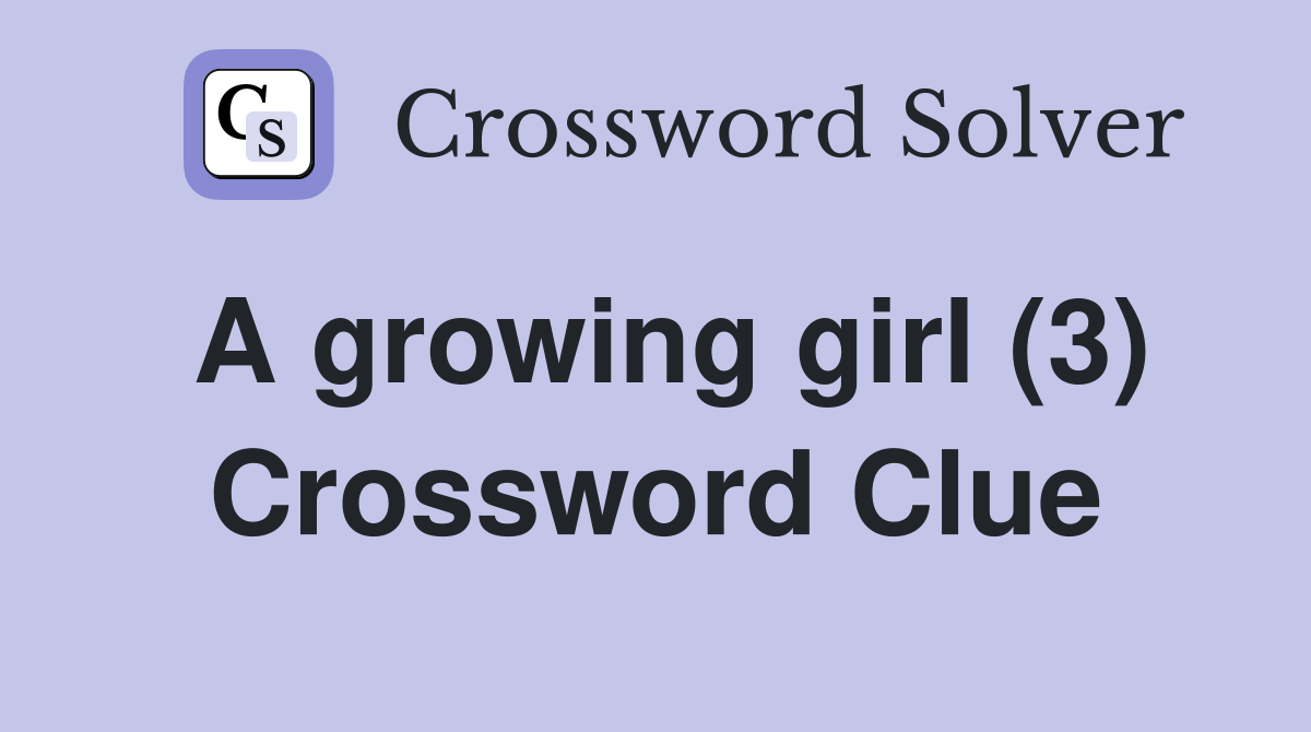 A growing girl (3) Crossword Clue