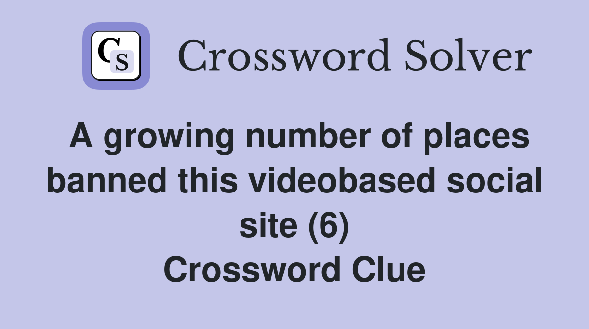 A growing number of places banned this videobased social site (6) Crossword Clue