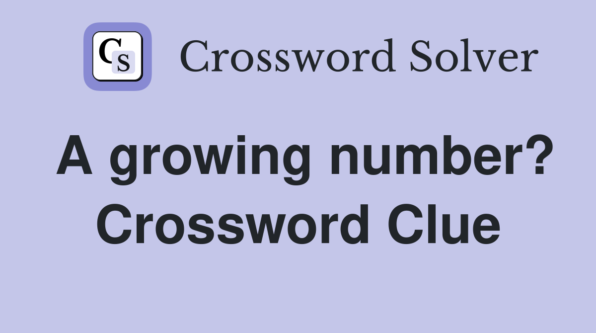 A growing number? Crossword Clue
