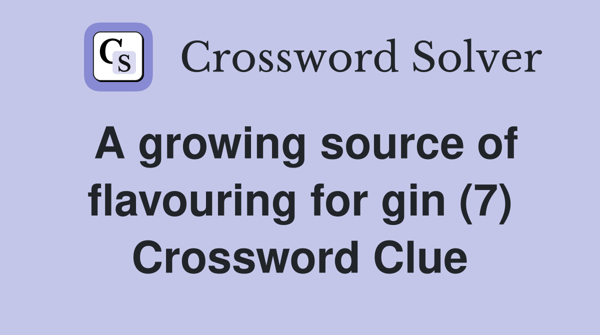 A growing source of flavouring for gin (7) Crossword Clue