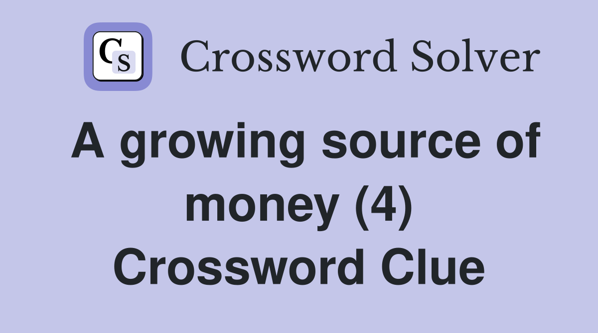 A growing source of money (4) Crossword Clue