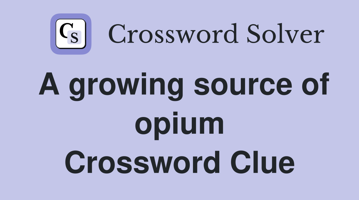 A growing source of opium Crossword Clue