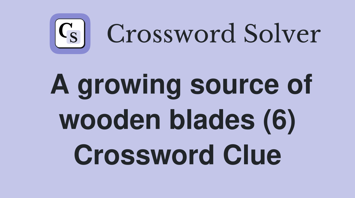 A growing source of wooden blades (6) Crossword Clue