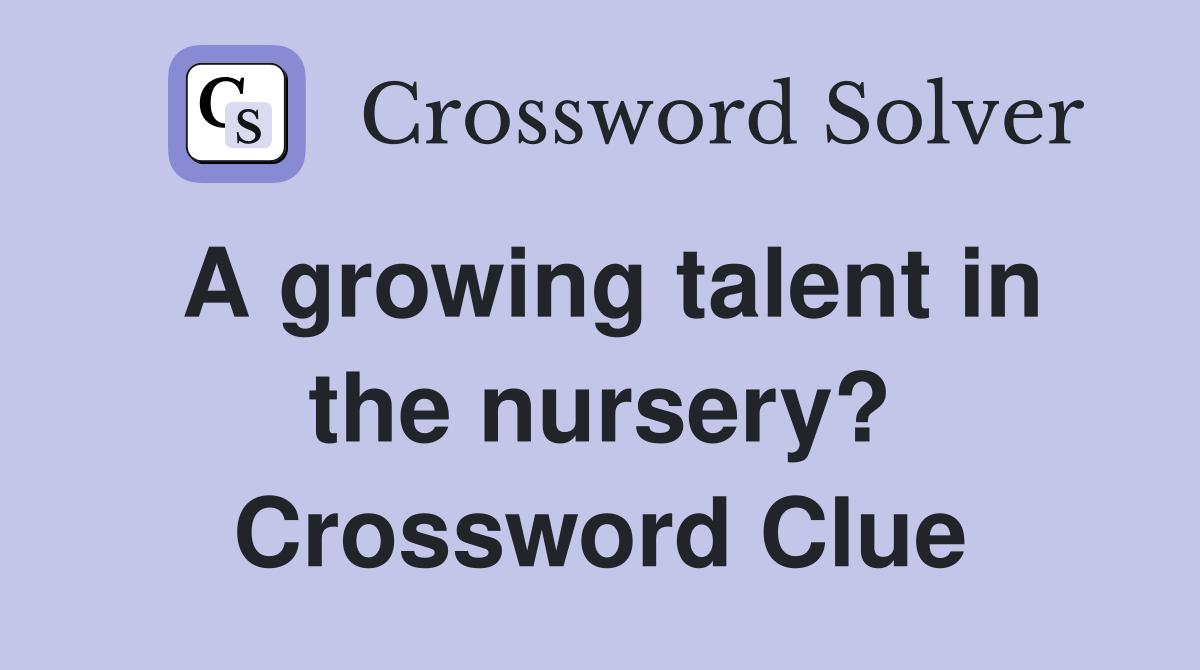 A growing talent in the nursery? Crossword Clue