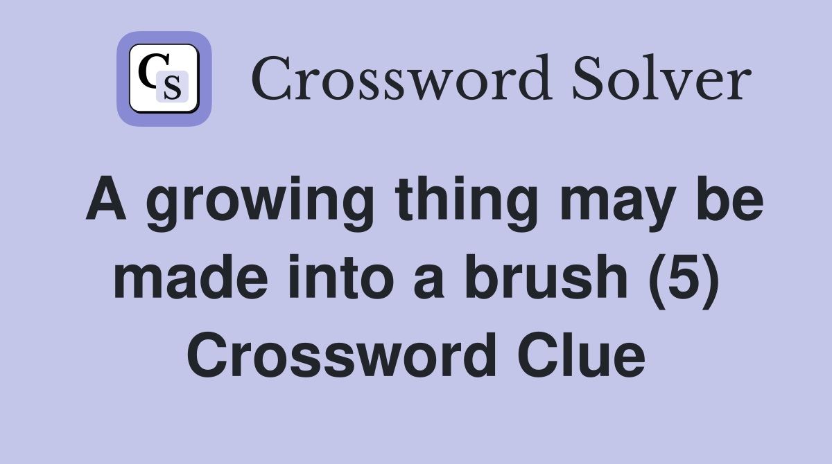 A growing thing may be made into a brush (5) Crossword Clue