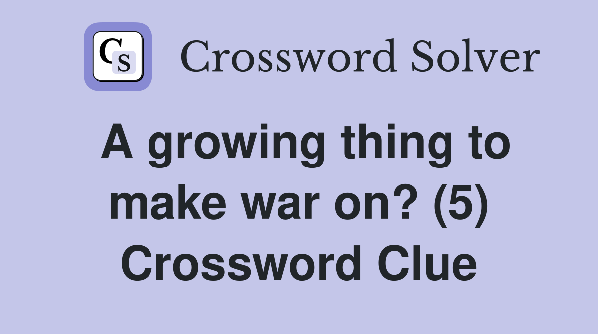 A growing thing to make war on? (5) Crossword Clue