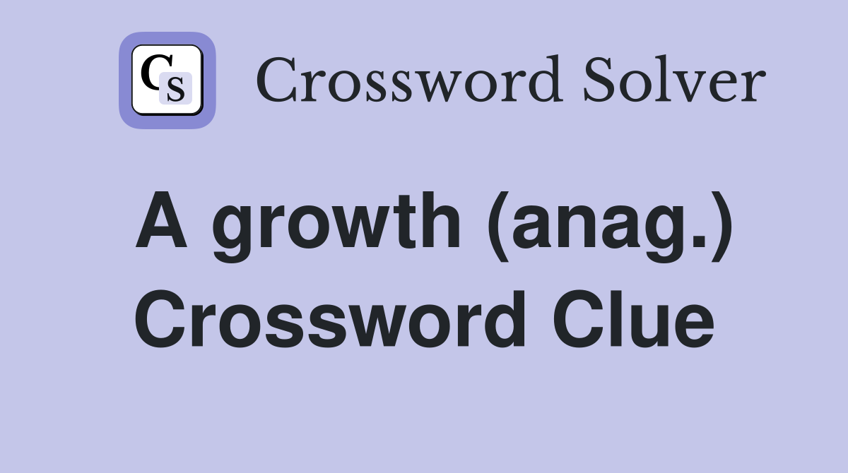 A growth (anag.) Crossword Clue