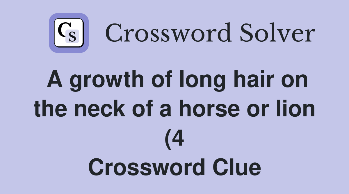 A growth of long hair on the neck of a horse or lion (4) Crossword A growth of long hair on the neck of a horse or lion (4) Crossword