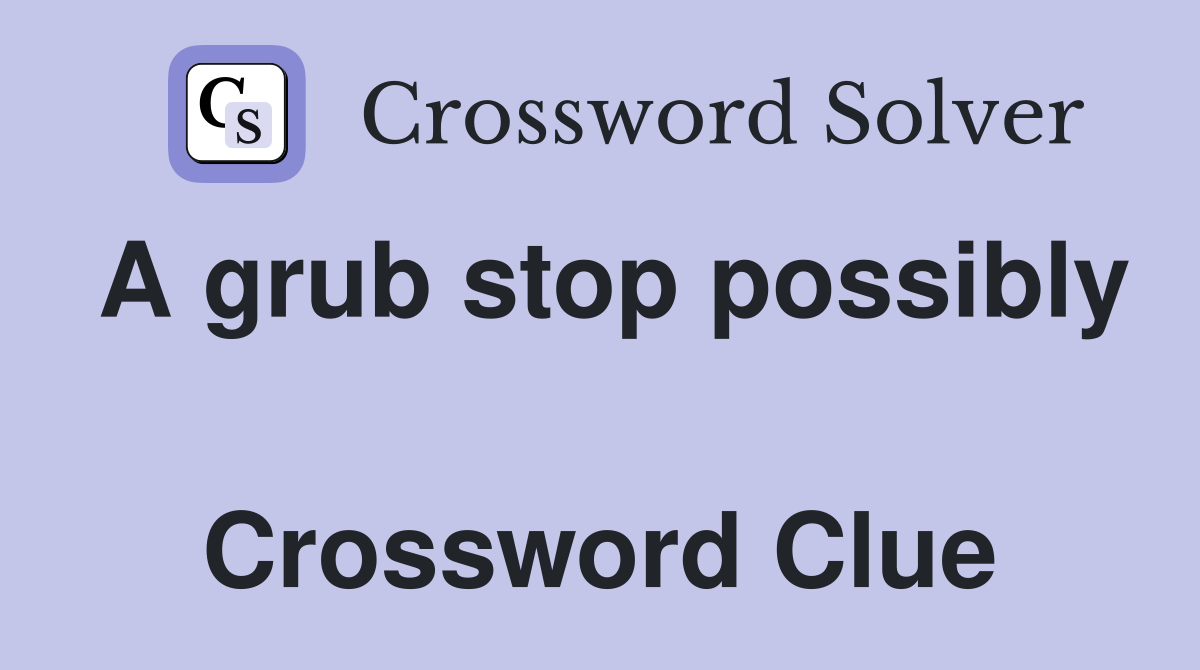 A grub stop possibly  Crossword Clue