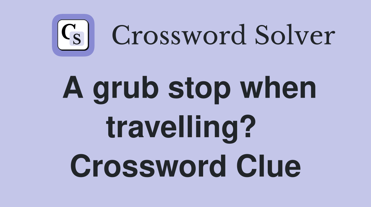 A grub stop when travelling?  Crossword Clue