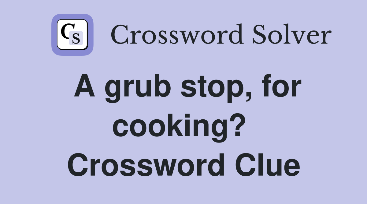 A grub stop, for cooking?  Crossword Clue
