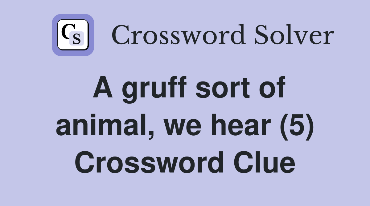 A gruff sort of animal, we hear (5) Crossword Clue