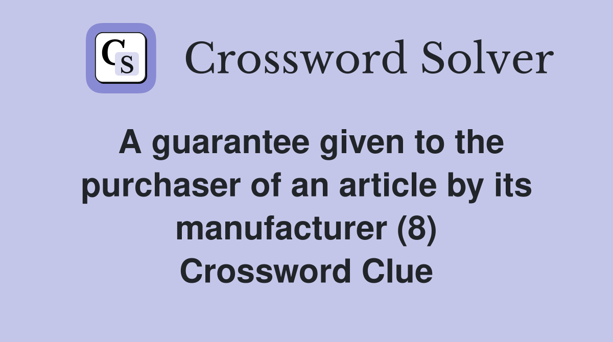 A guarantee given to the purchaser of an article by its manufacturer (8) Crossword Clue