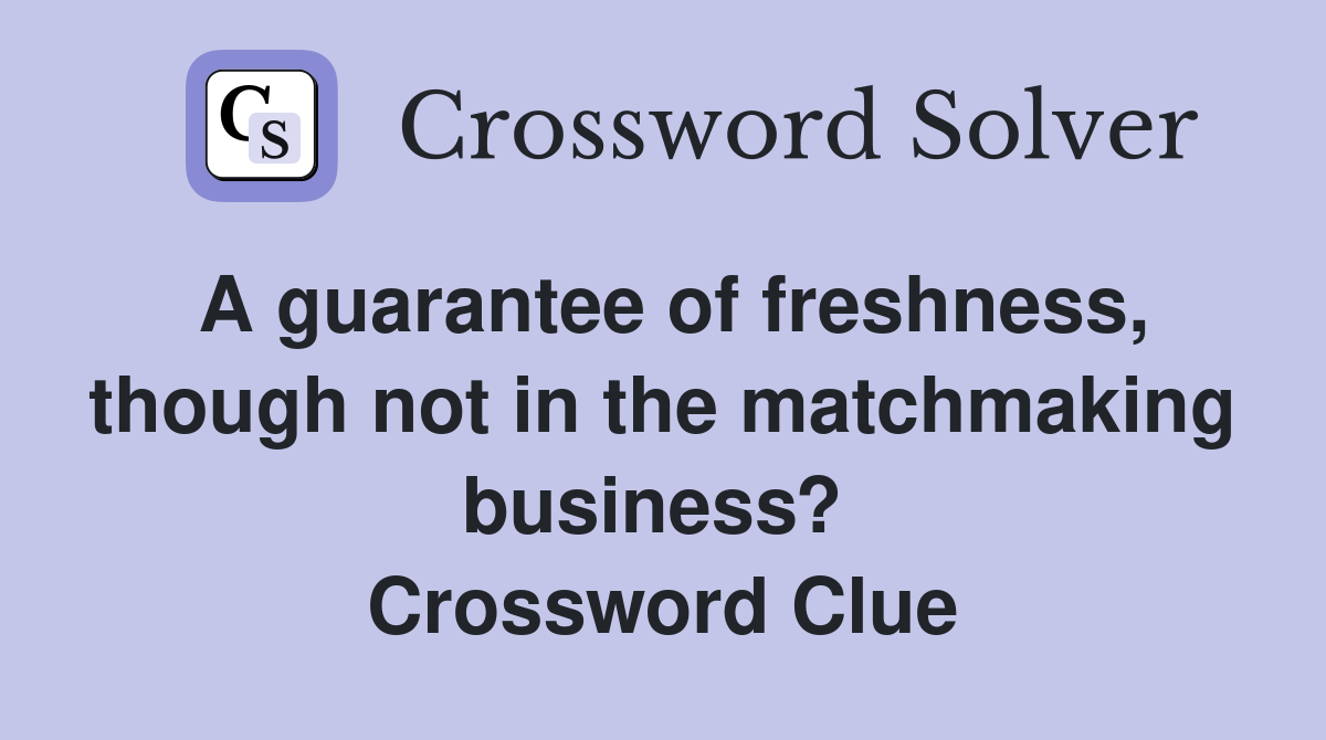 A guarantee of freshness, though not in the matchmaking business?  Crossword Clue
