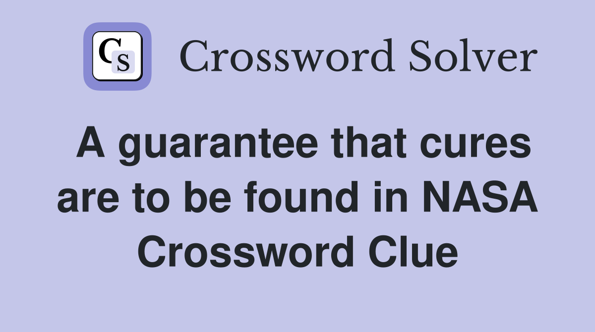 A guarantee that cures are to be found in NASA Crossword Clue
