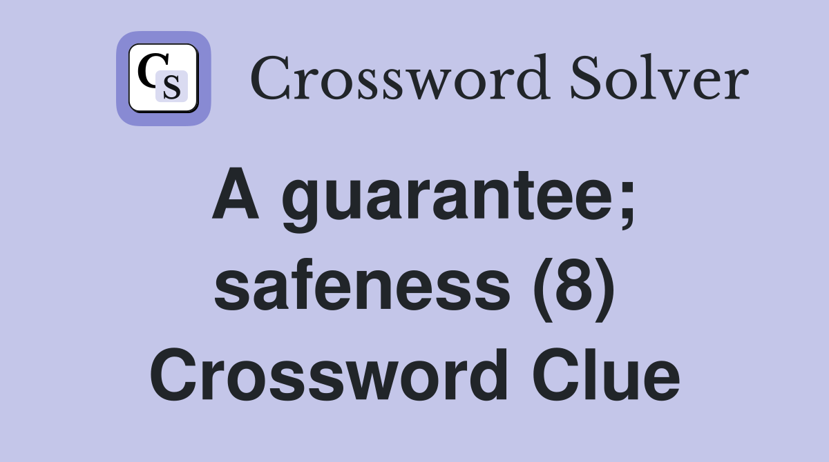 A guarantee; safeness (8) Crossword Clue