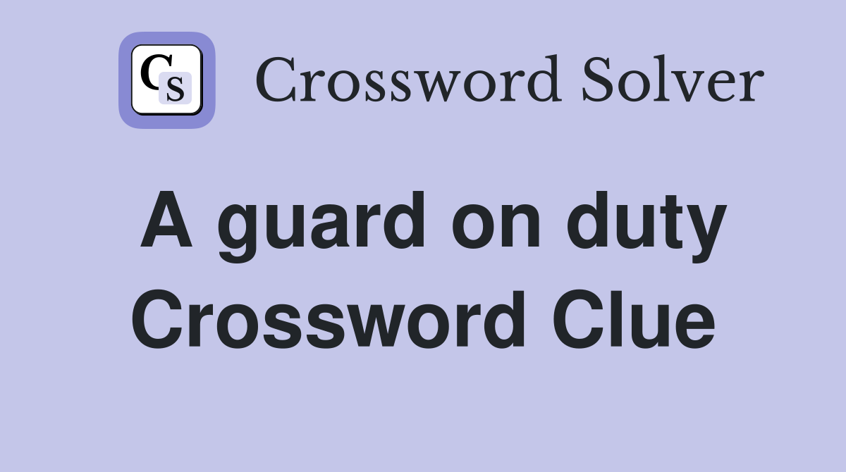 A guard on duty Crossword Clue