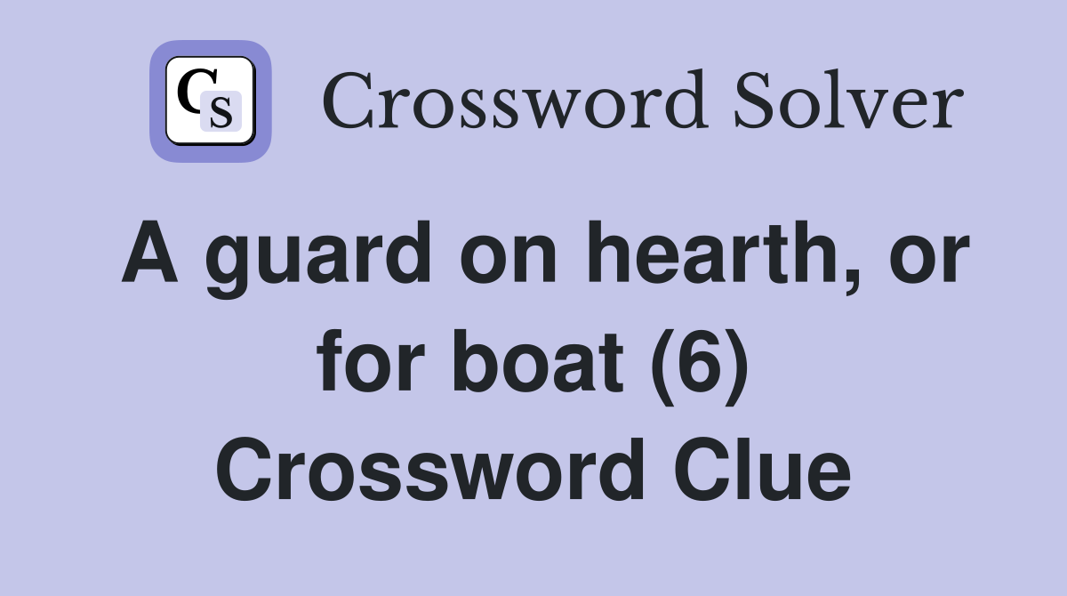 A guard on hearth, or for boat (6) Crossword Clue