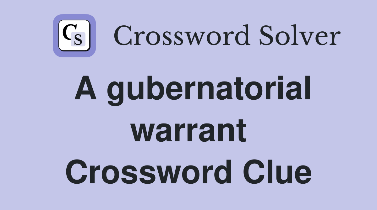 A gubernatorial warrant Crossword Clue