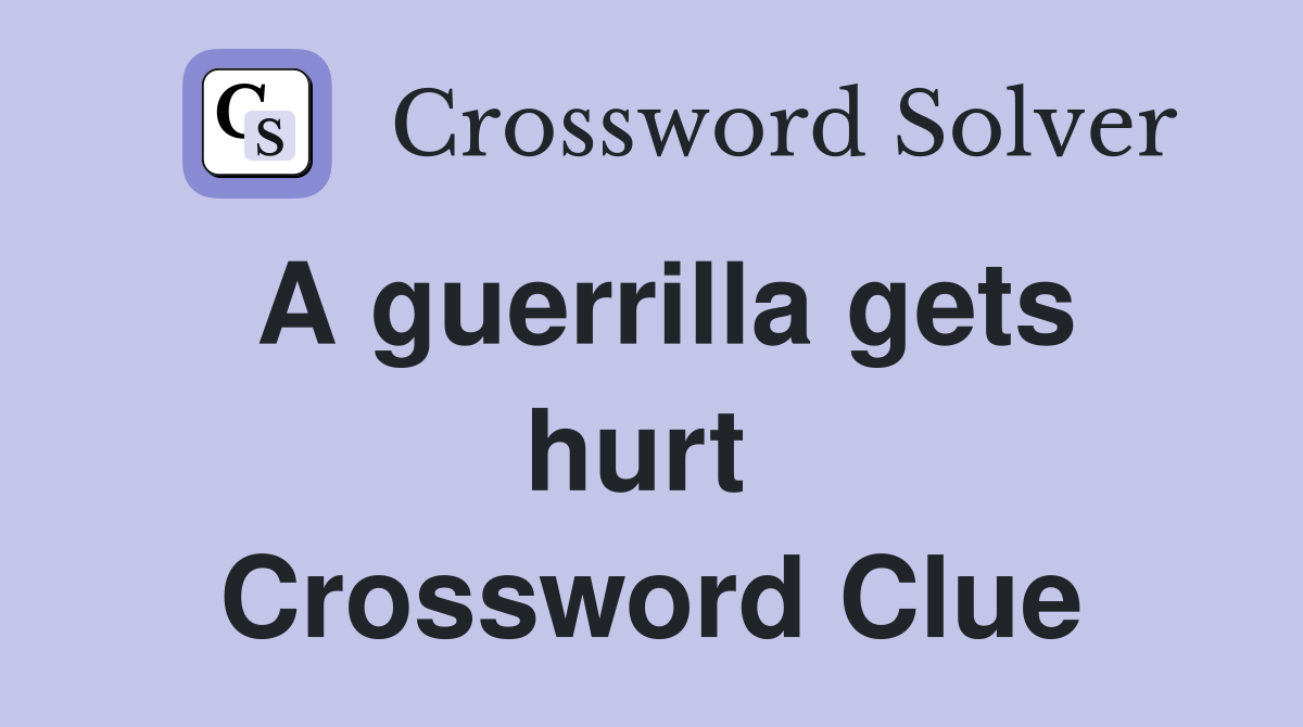 A guerrilla gets hurt  Crossword Clue