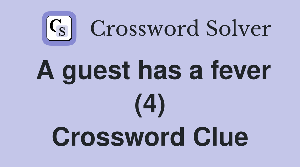 A guest has a fever (4) Crossword Clue