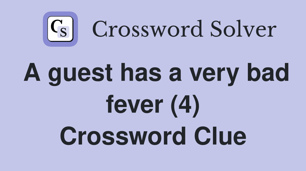 A guest has a very bad fever (4) Crossword Clue