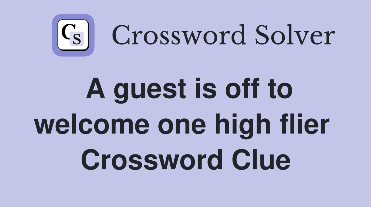 A guest is off to welcome one high flier  Crossword Clue