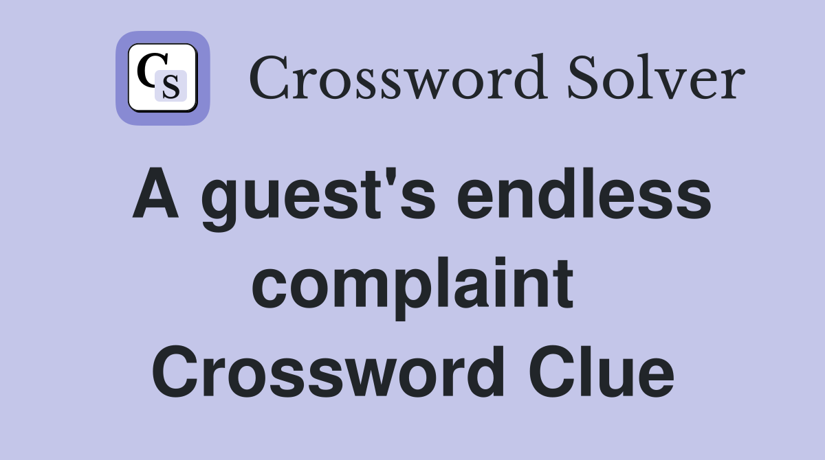 A guest's endless complaint Crossword Clue