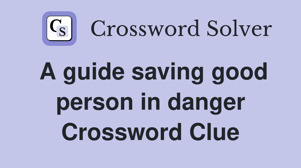 A guide saving good person in danger Crossword Clue