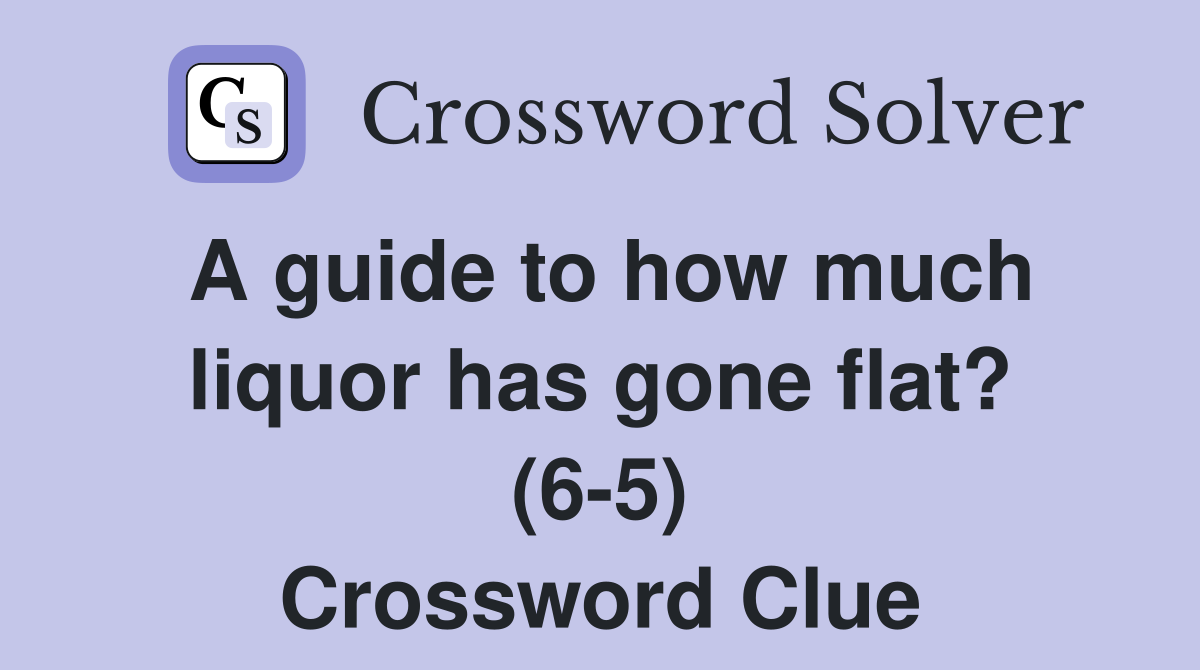 A guide to how much liquor has gone flat? (6-5) Crossword Clue