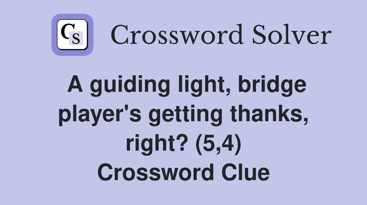 A guiding light, bridge player's getting thanks, right? (5,4) Crossword Clue