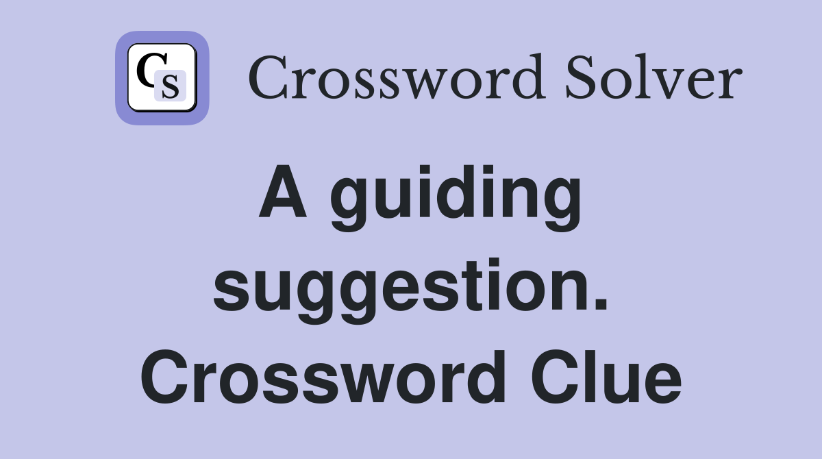 A guiding suggestion. Crossword Clue