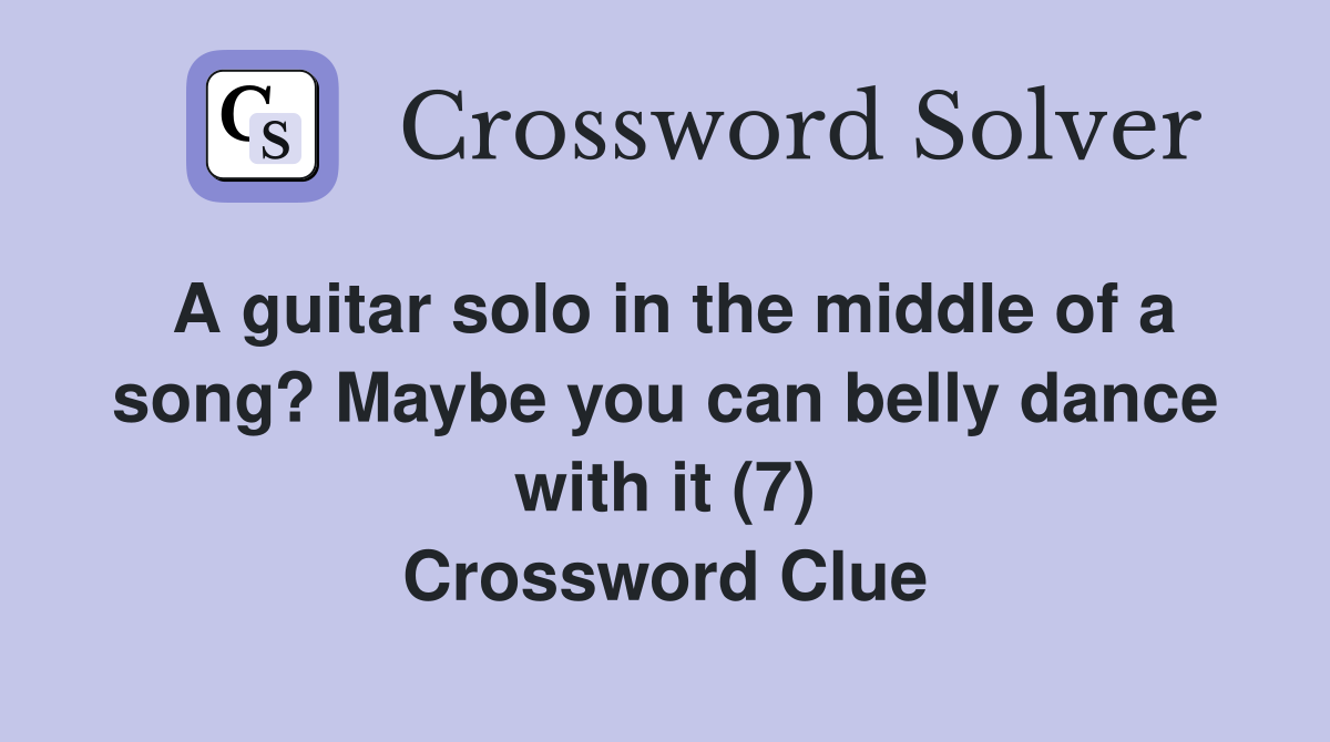 A guitar solo in the middle of a song? Maybe you can belly dance with it (7) Crossword Clue