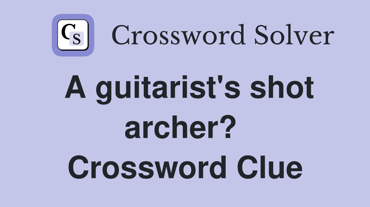 A guitarist's shot archer?  Crossword Clue